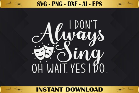 I Don't Always Sing Graphics T-Shirt Designs
