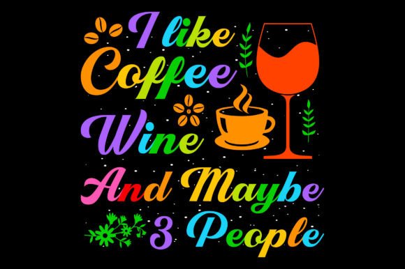 I Like Coffee Wine Sublimation T-Shirt Graphics