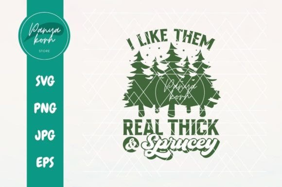 I Like Them Real Thick and Spruce Graphics