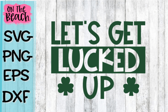 Let's Get Lucked Up - SVG PNG DXF EPS