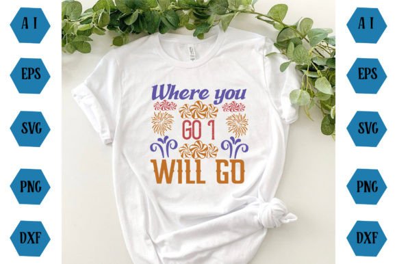 Where You Go I Will Go Graphics and T-Shirt Designs