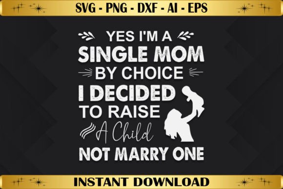 Yes I'm a Single Mom by Choice to Raise Graphics