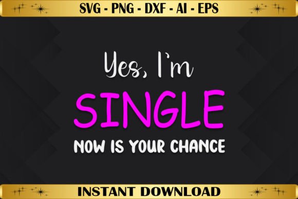 Yes, I'm Single Now Is Your Chance Graphics